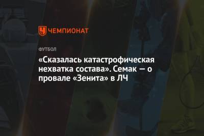 Сергей Семак - «Сказалась катастрофическая нехватка состава». Семак — о провале «Зенита» в ЛЧ - championat.com