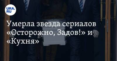 Умерла звезда сериалов «Осторожно, Задов!» и «Кухня» - ura.news - Санкт-Петербург