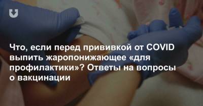 Что, если перед прививкой от COVID выпить жаропонижающее «для профилактики»? Ответы на вопросы о вакцинации - news.tut.by