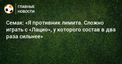 Сергей Семак - Семак: «Я противник лимита. Сложно играть с «Лацио», у которого состав в два раза сильнее» - bombardir.ru