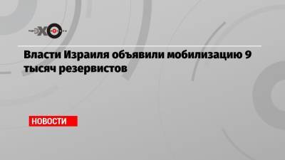 Власти Израиля объявили мобилизацию 9 тысяч резервистов - echo.msk.ru - Иерусалим