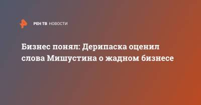 Олег Дерипаска - Михаил Мишустин - Бизнес понял: Дерипаска оценил слова Мишустина о жадном бизнесе - ren.tv - Россия