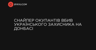 Снайпер окупантів вбив українського захисника на Донбасі - bykvu.com - Украина