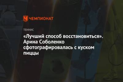 Арина Соболенко - Элиса Мертенс - Кори Гауфф - «Лучший способ восстановиться». Арина Соболенко сфотографировалась с куском пиццы - championat.com - Австралия - Рим