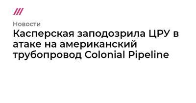Наталья Касперская - Касперская заподозрила ЦРУ в атаке на американский трубопровод Colonial Pipeline - tvrain.ru - КНДР - Иран