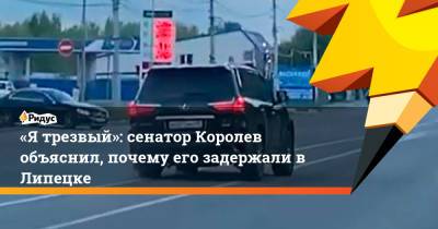 Олег Королев - «Ятрезвый»: сенатор Королев объяснил, почему его задержали вЛипецке - ridus.ru - Липецкая обл.
