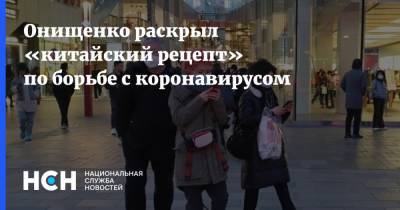 Геннадий Онищенко - Онищенко раскрыл «китайский рецепт» по борьбе с коронавирусом - nsn.fm - Китай - п. Хубэй
