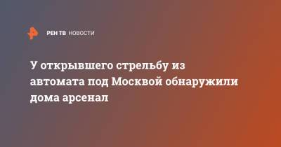 У открывшего стрельбу из автомата под Москвой обнаружили дома арсенал - ren.tv - Москва - Московская обл. - Московская область