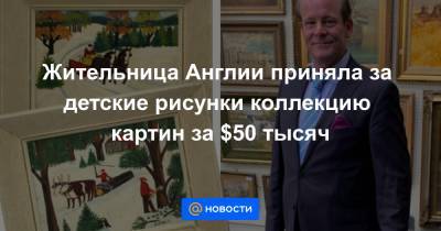 Жительница Англии приняла за детские рисунки коллекцию картин за $50 тысяч - news.mail.ru - Англия - Канада
