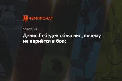 Денис Лебедев - Денис Лебедев объяснил, почему не вернётся в бокс - championat.com
