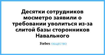 Алексей Навальный - Десятки сотрудников мосметро заявили о требовании уволиться из-за слитой базы сторонников Навального - forbes.ru