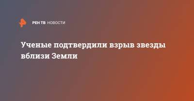 Ученые подтвердили взрыв звезды вблизи Земли - ren.tv