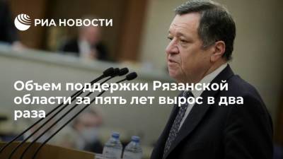 Николай Любимов - Андрей Макаров - Объем поддержки Рязанской области за пять лет вырос в два раза - smartmoney.one - Рязанская обл.