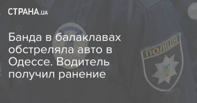 Банда в балаклавах обстреляла авто в Одессе. Водитель получил ранение - strana.ua - Одесса - Новости Одессы