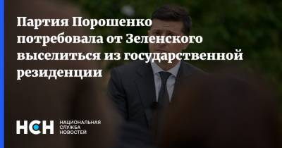 Владимир Зеленский - Петр Порошенко - Партия Порошенко потребовала от Зеленского выселиться из государственной резиденции - nsn.fm - Украина