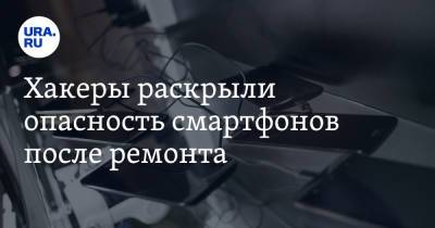Сергей Вакулин - Хакеры раскрыли опасность смартфонов после ремонта - ura.news