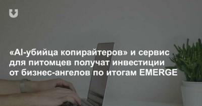 AI-убийца копирайтеров и сервис для питомцев получат инвестиции от бизнес-ангелов по итогам EMERGE - skuke.net