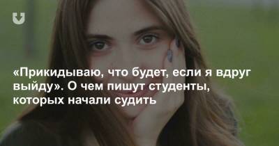 «Прикидываю, что будет, если я вдруг выйду». О чем пишут студенты, которых начали судить - news.tut.by
