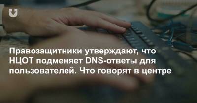 Правозащитники утверждают, что НЦОТ подменяет DNS-ответы для пользователей. Что говорят в центре - news.tut.by