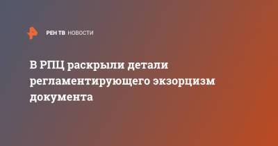 Иларион Алфеев - В РПЦ раскрыли детали регламентирующего экзорцизм документа - ren.tv - Москва