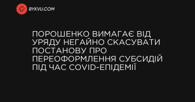 Порошенко вимагає від уряду негайно скасувати постанову про переоформлення субсидій під час COVID-епідемії - bykvu.com
