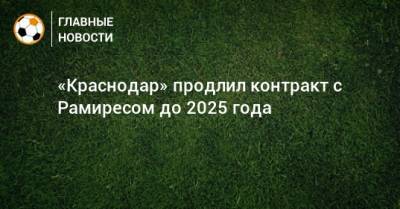 Кристиан Рамирес - «Краснодар» продлил контракт с Рамиресом до 2025 года - bombardir.ru - Краснодар