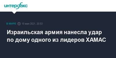 Израильская армия нанесла удар по дому одного из лидеров ХАМАС - interfax.ru - Москва - Израиль - Палестина