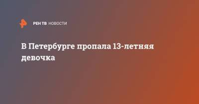 В Петербурге пропала 13-летняя девочка - ren.tv - Санкт-Петербург