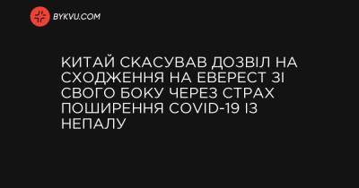 Китай скасував дозвіл на сходження на Еверест зі свого боку через страх поширення COVID-19 із Непалу - bykvu.com - Непал - Reuters