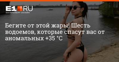 Дмитрий Емельянов - Бегите от этой жары! Шесть водоемов, которые спасут вас от аномальных +35 °С - e1.ru - Екатеринбург