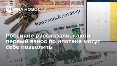 Россияне рассказали, какой первый взнос по ипотеке могут себе позволить - ria.ru - Москва - Тюмень