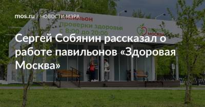 Сергей Собянин - Сергей Собянин рассказал о работе павильонов «Здоровая Москва» - mos.ru - Москва