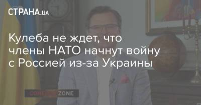 Дмитрий Кулеба - Кулеба не ждет, что члены НАТО начнут войну с Россией из-за Украины - strana.ua - Россия - Украина - Запад