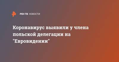 Коронавирус выявили у члена польской делегации на "Евровидении" - ren.tv