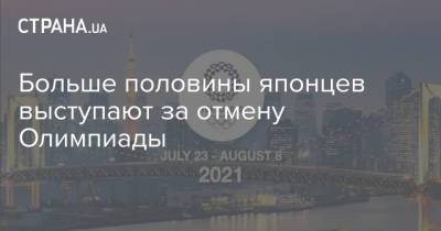 Больше половины японцев выступают за отмену Олимпиады - strana.ua - Токио - Япония