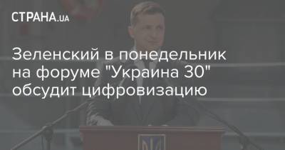 Владимир Зеленский - Зеленский в понедельник на форуме "Украина 30" обсудит цифровизацию - strana.ua