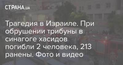 Трагедия в Израиле. При обрушении трибуны в синагоге хасидов погибли 2 человека, 213 ранены. Фото и видео - strana.ua - Иерусалим