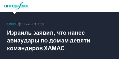 Израиль заявил, что нанес авиаудары по домам девяти командиров ХАМАС - interfax.ru - Москва - Израиль