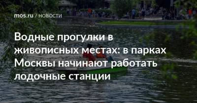 Водные прогулки в живописных местах: в парках Москвы начинают работать лодочные станции - mos.ru - Москва - усадьба Воронцово - усадьба Кусково