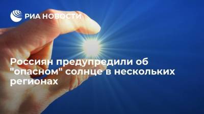 Роман Вильфанд - Россиян предупредили об "опасном" солнце в нескольких регионах - ria.ru - Москва - Башкирия - Сочи - Саратовская обл. - Хабаровский край - Приморье край - Владивосток - Самарская обл. - Пензенская обл. - окр. Скфо