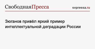 Геннадий Зюганов - Зюганов привёл яркий пример интеллектуальной деградации России - svpressa.ru