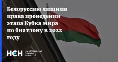 Белоруссию лишили права проведения этапа Кубка мира по биатлону в 2022 году - nsn.fm - Белоруссия - Финляндия
