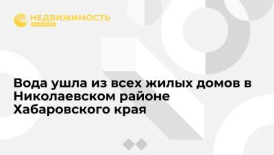 Вода ушла из всех жилых домов в Николаевском районе Хабаровского края - realty.ria.ru - Хабаровский край - Хабаровск - район Николаевский