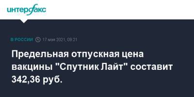 Предельная отпускная цена вакцины "Спутник Лайт" составит 342,36 руб. - interfax.ru - Москва