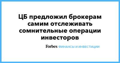 Валерий Лях - ЦБ предложил брокерам самим отслеживать сомнительные операции инвесторов - forbes.ru