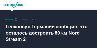 Генконсул Германии сообщил, что осталось достроить 80 км Nord Stream 2 - interfax.ru - Москва - Вашингтон - Екатеринбург - Германия