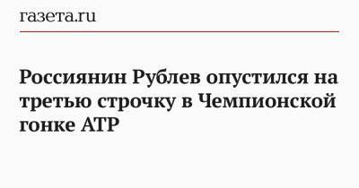 Джокович Новак - Рафаэль Надаль - Даниил Медведев - Андрей Рублев - Аслан Карацев - Россиянин Рублев опустился на третью строчку в Чемпионской гонке ATP - gazeta.ru - Австралия - Рим - Греция - Циципас