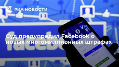 Суд предупредил Facebook о новых многомиллионных штрафах - ria.ru - Москва - Россия - район Таганский