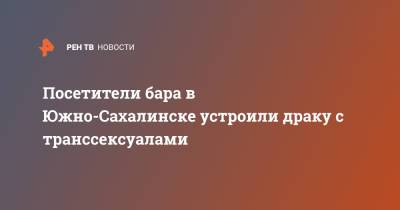 Посетители бара в Южно-Сахалинске устроили драку с транссексуалами - ren.tv - Южно-Сахалинск