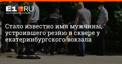 Артем Устюжанин - Стало известно имя мужчины, устроившего резню в сквере у екатеринбургского вокзала - e1.ru - Екатеринбург